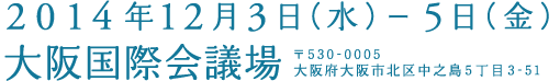 2014年12月3日（水）-5日（金）大阪国際会議場